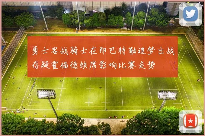 勇士客战骑士在即巴特勒追梦出战存疑霍福德缺席影响比赛走势