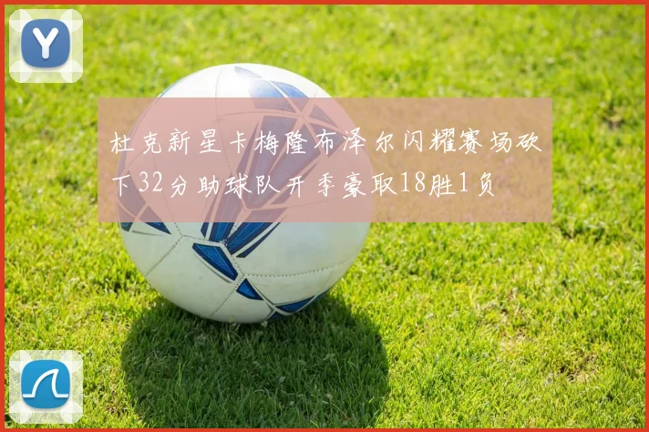 杜克新星卡梅隆布泽尔闪耀赛场砍下32分助球队开季豪取18胜1负
